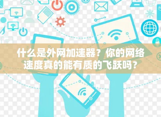 什么是外网加速器?你的网络速度真的能有质的飞跃吗?