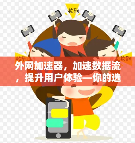 外网加速器,加速数据流,提升用户体验—你的选择,你的未来 外网加速器,加速数据流,提升用户体验—你的选择,你的未来