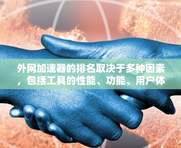 外网加速器的排名取决于多种因素,包括工具的性能、功能、用户体验以及用户评价。以下是一些常见的外网加速器及其排名情况,供参考
