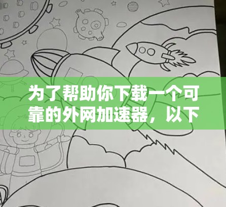 为了帮助你下载一个可靠的外网加速器，以下是一些推荐的选择