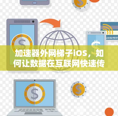 加速器外网梯子iOS,如何让数据在互联网快速传输