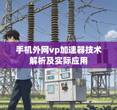 手机外网vp加速器技术解析及实际应用