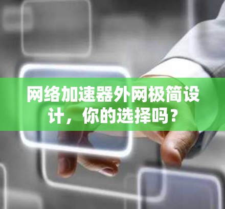 网络加速器外网极简设计,你的选择吗?