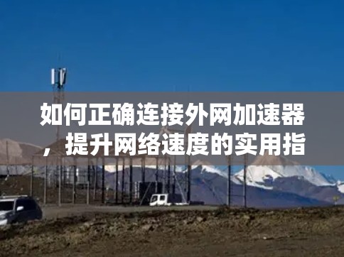 如何正确连接外网加速器,提升网络速度的实用指南
