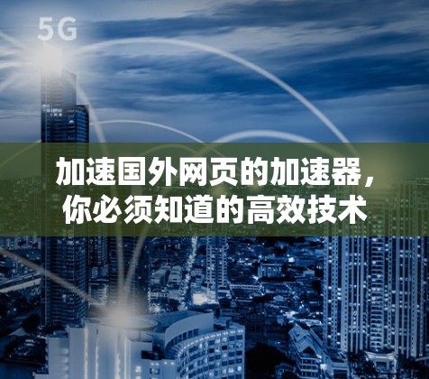 加速国外网页的加速器，你必须知道的高效技术