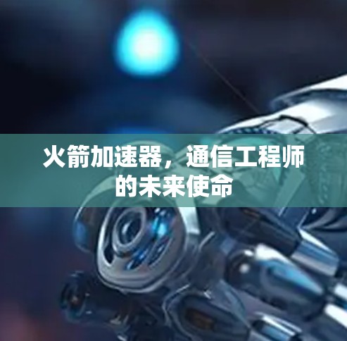 火箭加速器，通信工程师的未来使命