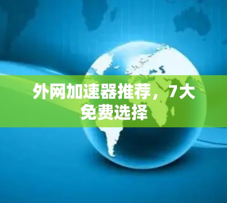 外网加速器推荐，7大免费选择