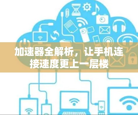 加速器全解析，让手机连接速度更上一层楼