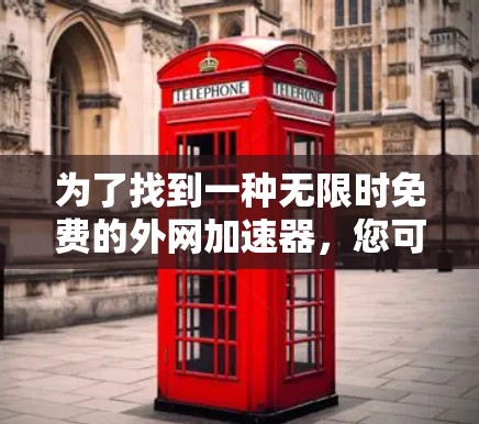 为了找到一种无限时免费的外网加速器，您可以按照以下步骤操作