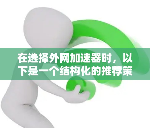 在选择外网加速器时，以下是一个结构化的推荐策略