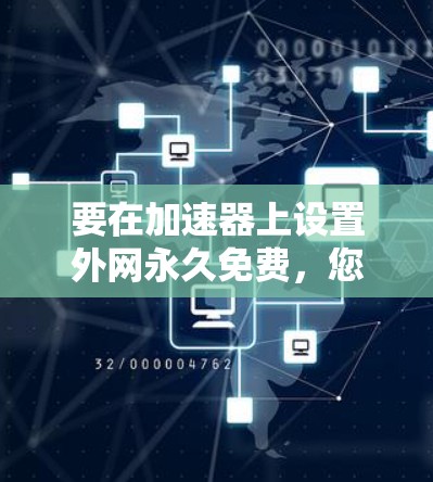 要在加速器上设置外网永久免费，您可以按照以下步骤操作
