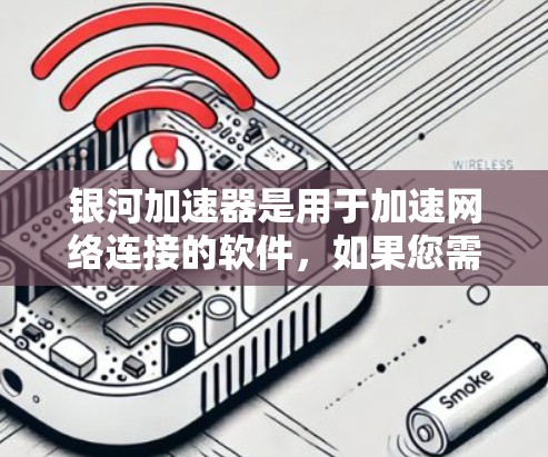 银河加速器是用于加速网络连接的软件，如果您需要将银河加速器连接到外网（如Web、移动等平台）您可以按照以下步骤操作