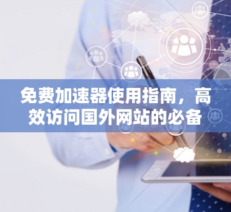 免费加速器使用指南，高效访问国外网站的必备技巧
