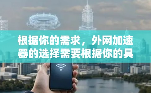 根据你的需求,外网加速器的选择需要根据你的具体需求来决定。以下是一些推荐的外网加速器及其主要功能,供你参考 根据你的需求,外网加速器的选择需要根据你的具体需求来决定。以下是一些推荐的外网加速器及其主要功能,供你参考