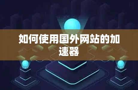 如何使用国外网站的加速器 如何使用国外网站的加速器