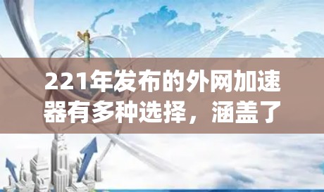 221年发布的外网加速器有多种选择,涵盖了多种功能和平台支持。以下是几款 popular 的221年外网加速器推荐