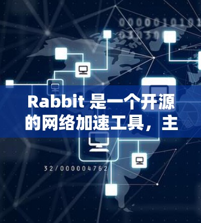 Rabbit 是一个开源的网络加速工具,主要功能包括文件上传、下载和分享,适用于移动设备、网络设备和个人电脑等。以下是关于 Rabbit 外网加速器的详细介绍