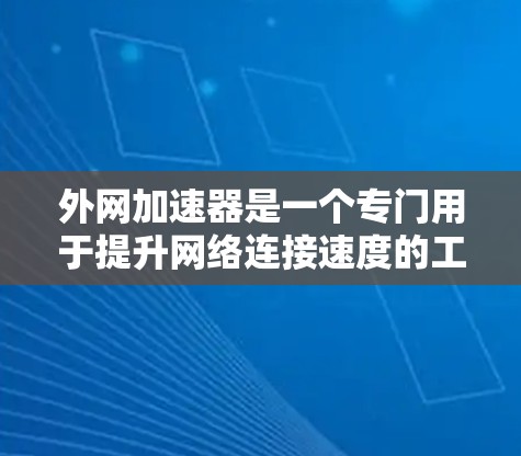 外网加速器是一个专门用于提升网络连接速度的工具。如果你经常需要在国外使用互联网,但发现速度不够快,外网加速器可以帮助你更好地连接到互联网。以下是一些常见的外网加速器推荐,供你选择